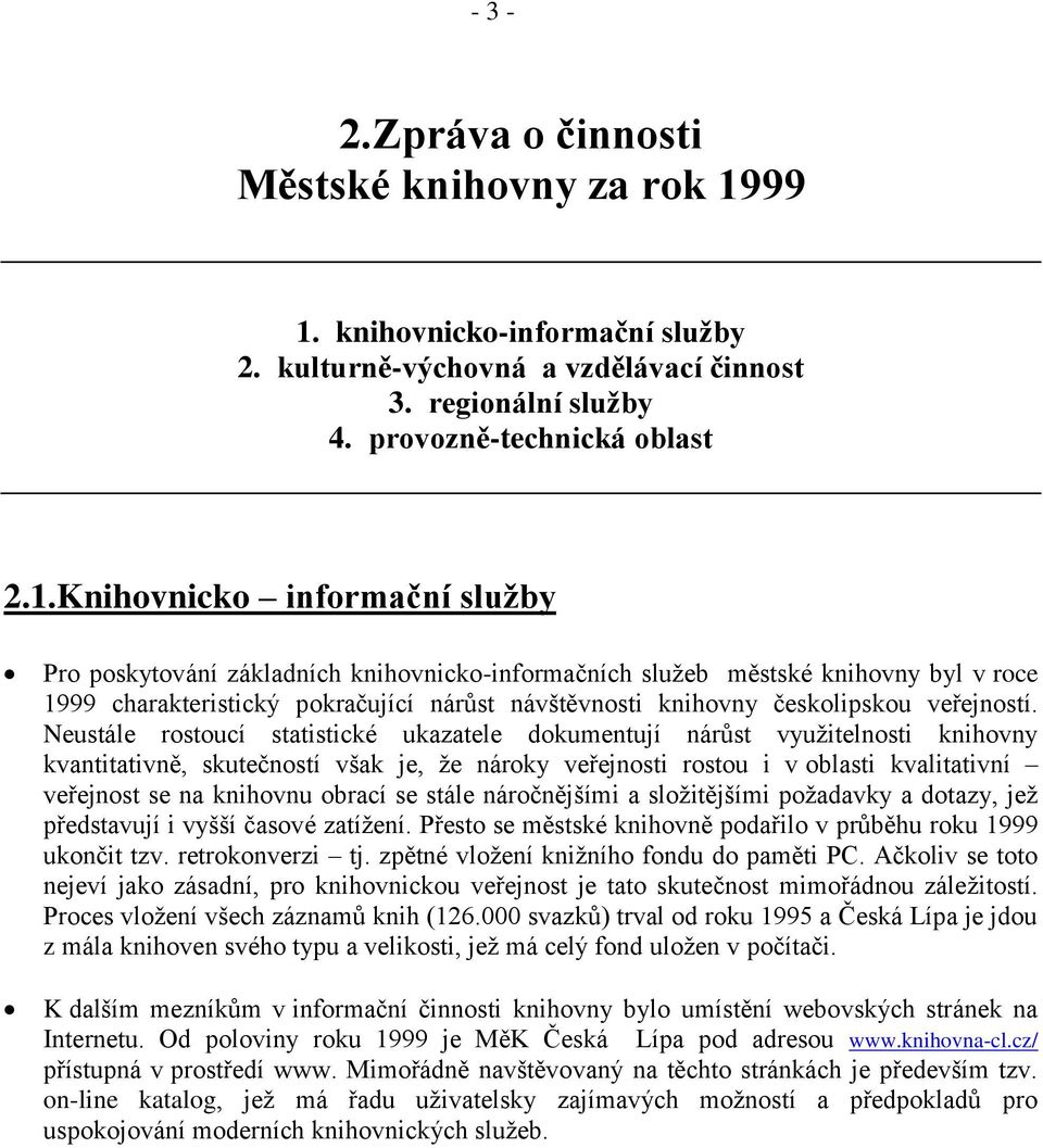 knihovnicko-informačních služeb městské knihovny byl v roce 1999 charakteristický pokračující nárůst návštěvnosti knihovny českolipskou veřejností.