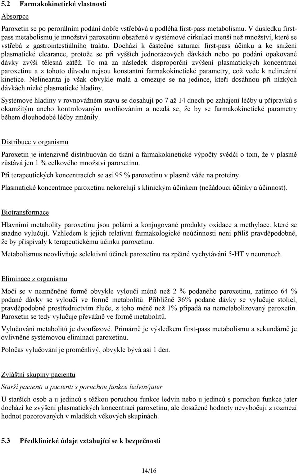 Dochází k částečné saturaci first-pass účinku a ke snížení plasmatické clearance, protože se při vyšších jednorázových dávkách nebo po podání opakované dávky zvýší tělesná zátěž.