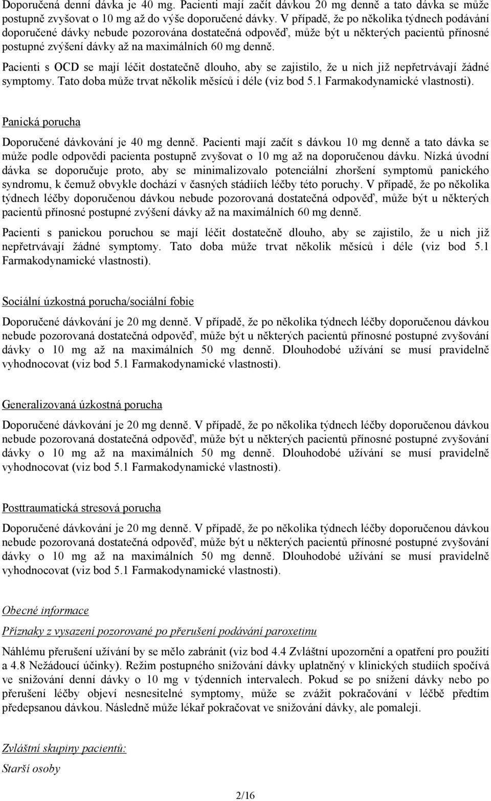 Pacienti s OCD se mají léčit dostatečně dlouho, aby se zajistilo, že u nich již nepřetrvávají žádné symptomy. Tato doba může trvat několik měsíců i déle (viz bod 5.1 Farmakodynamické vlastnosti).