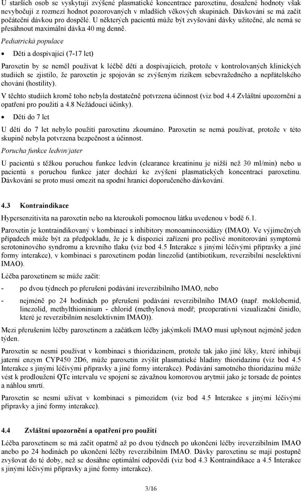 Pediatrická populace Děti a dospívající (7-17 let) Paroxetin by se neměl používat k léčbě dětí a dospívajících, protože v kontrolovaných klinických studiích se zjistilo, že paroxetin je spojován se