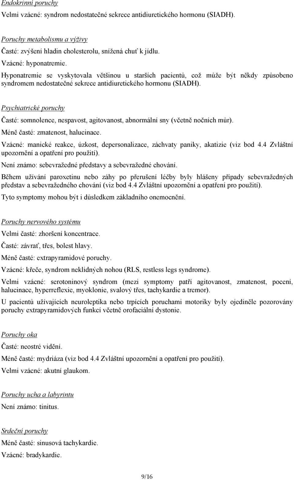 Psychiatrické poruchy Časté: somnolence, nespavost, agitovanost, abnormální sny (včetně nočních můr). Méně časté: zmatenost, halucinace.