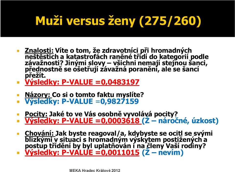 Výsledky: P-VALUE =0,0483197 Názory: Co si o tomto faktu myslíte? Výsledky: P-VALUE =0,9827159 Pocity: Jaké to ve Vás osobně vyvolává pocity?