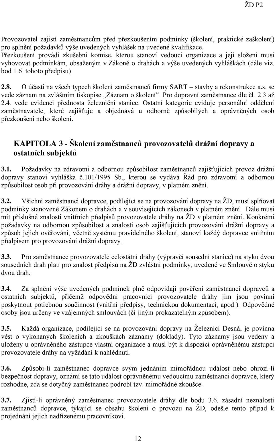 tohoto předpisu) 2.8. O účasti na všech typech školení zaměstnanců firmy SART stavby a rekonstrukce a.s. se vede záznam na zvláštním tiskopise Záznam o školení. Pro dopravní zaměstnance dle čl. 2.3 až 2.