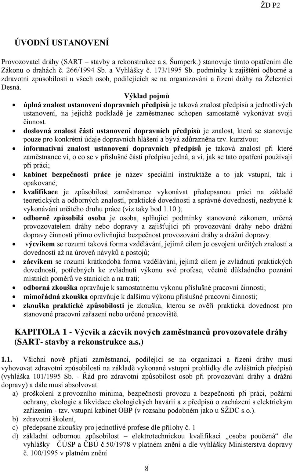 Výklad pojmů úplná znalost ustanovení dopravních předpisů je taková znalost předpisů a jednotlivých ustanovení, na jejichž podkladě je zaměstnanec schopen samostatně vykonávat svoji činnost.