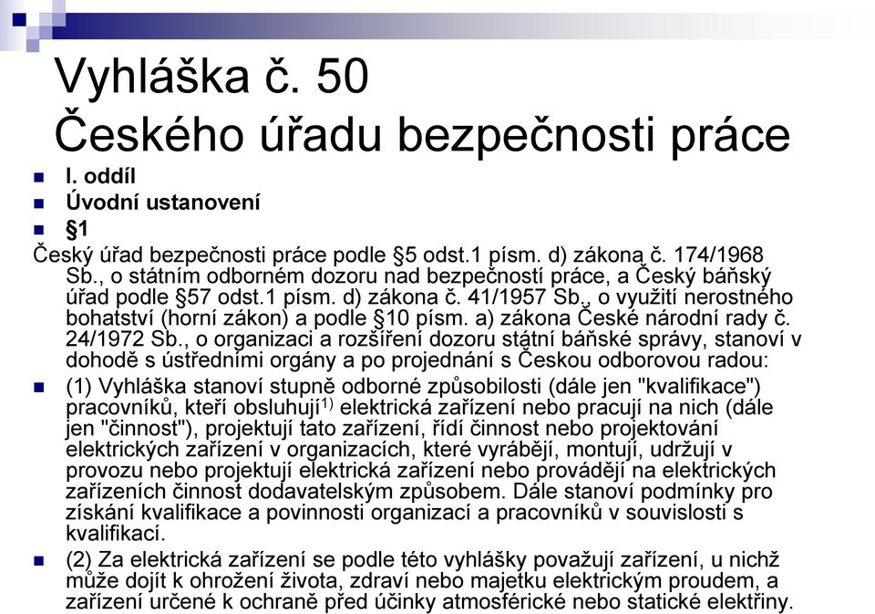 , o organizaci a rozšíření dozoru státní báňské správy, stanoví v dohodě s ústředními orgány a po projednání s Českou odborovou radou: (1) Vyhláška stanoví stupně odborné způsobilosti (dále jen