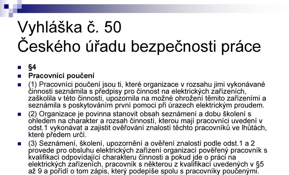 (2) Organizace je povinna stanovit obsah seznámení a dobu školení s ohledem na charakter a rozsah činností, kterou mají pracovníci uvedení v odst.