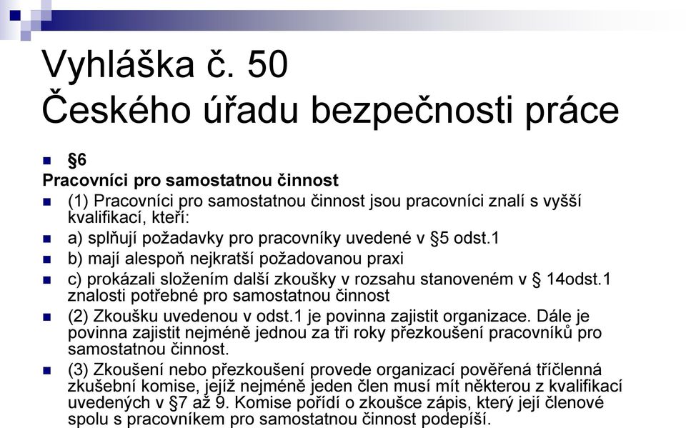 1 je povinna zajistit organizace. Dále je povinna zajistit nejméně jednou za tři roky přezkoušení pracovníků pro samostatnou činnost.