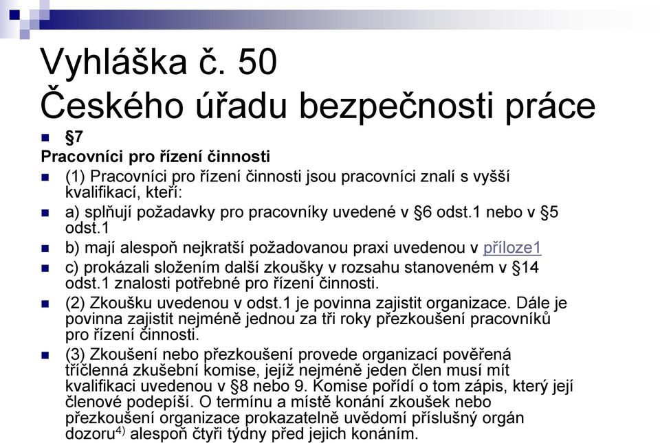 (2) Zkoušku uvedenou v odst.1 je povinna zajistit organizace. Dále je povinna zajistit nejméně jednou za tři roky přezkoušení pracovníků pro řízení činnosti.