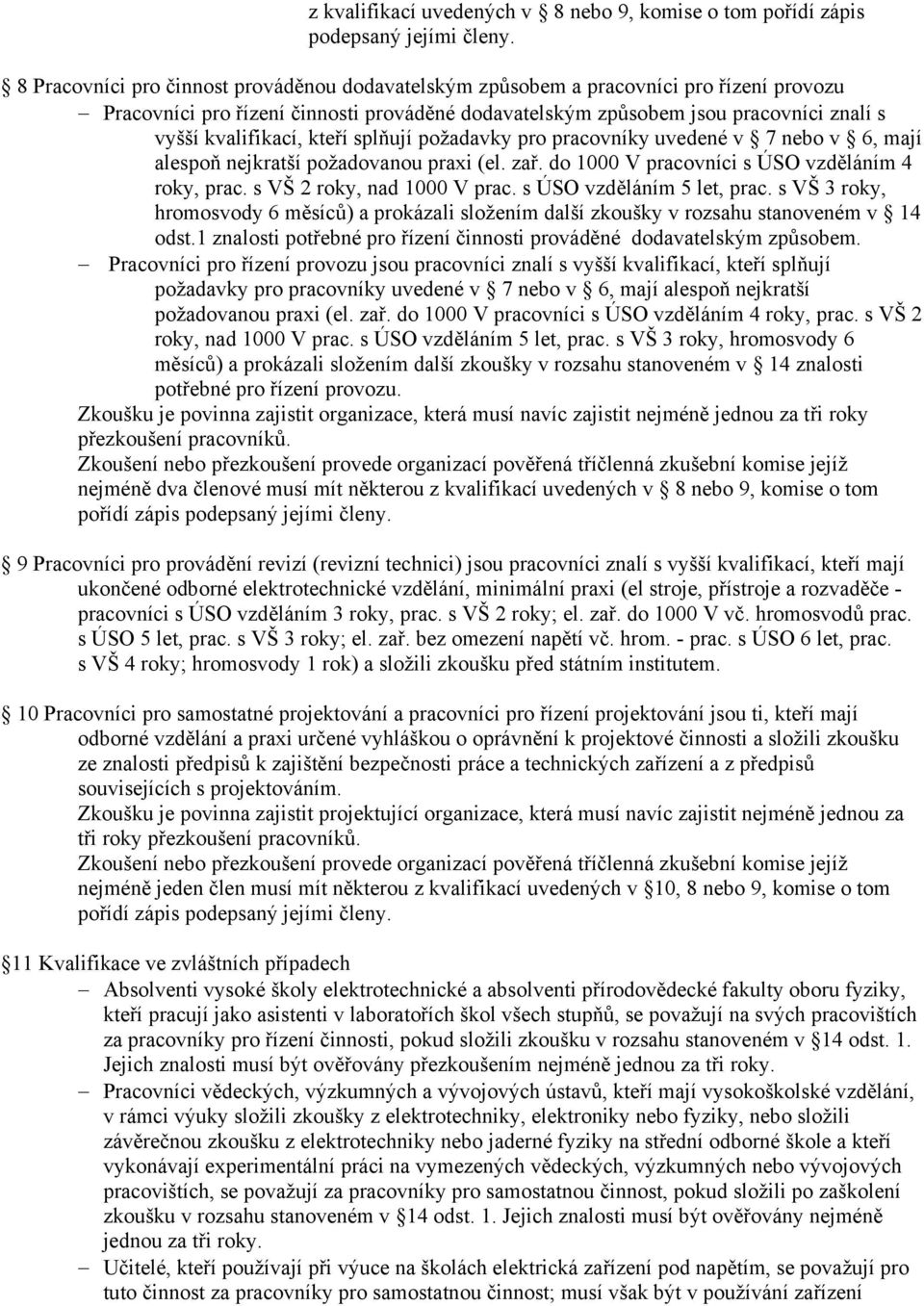 kteří splňují požadavky pro pracovníky uvedené v 7 nebo v 6, mají alespoň nejkratší požadovanou praxi (el. zař. do 1000 V pracovníci s ÚSO vzděláním 4 roky, prac. s VŠ 2 roky, nad 1000 V prac.