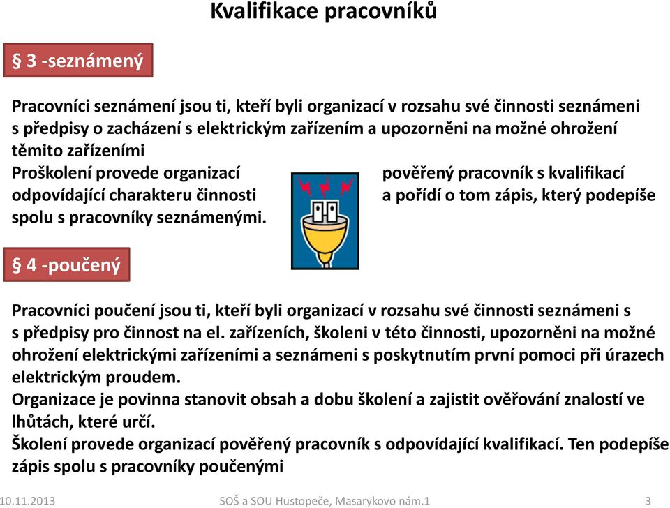 4 -poučený Pracovníci poučení jsou ti, kteří byli organizací v rozsahu své činnosti seznámeni s s předpisy pro činnost na el.