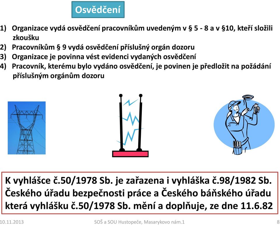 je předložit na požádání příslušným orgánům dozoru K vyhlášce č.50/1978 Sb. je zařazena i vyhláška č.98/1982 Sb.