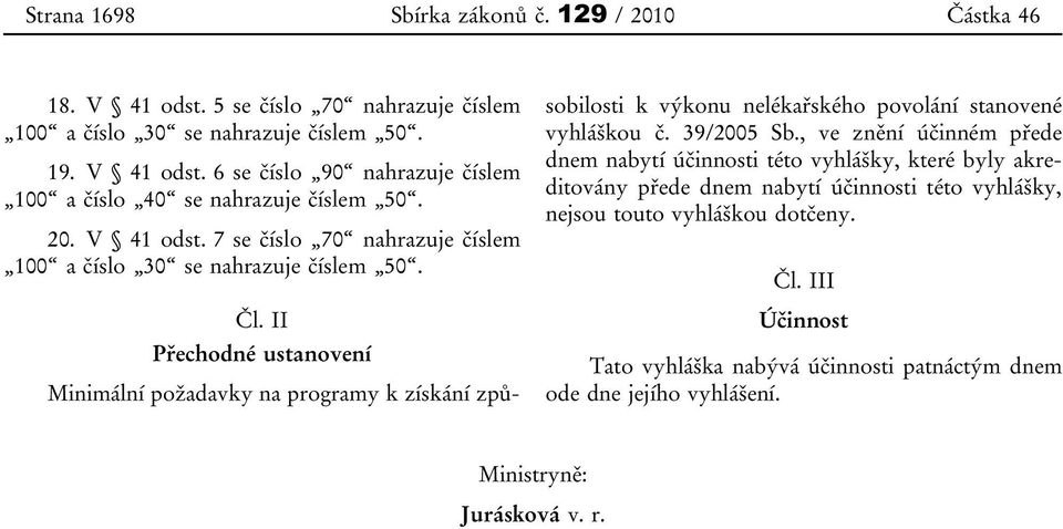 II Přechodné ustanovení Minimální požadavky na programy k získání způsobilosti k výkonu nelékařského povolání stanovené vyhláškou č. 39/2005 Sb.