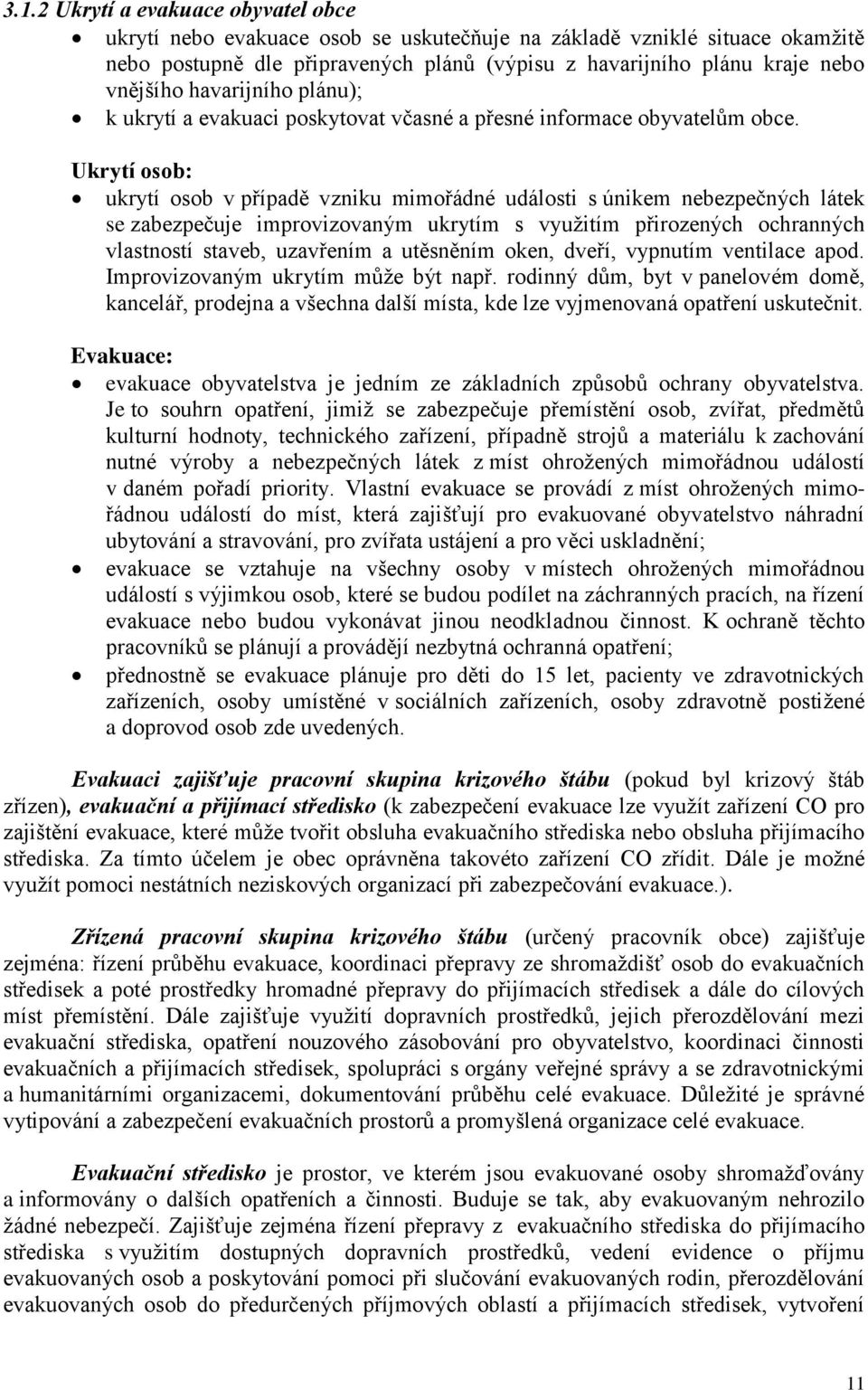 Ukrytí osob: ukrytí osob v případě vzniku mimořádné události s únikem nebezpečných látek se zabezpečuje improvizovaným ukrytím s využitím přirozených ochranných vlastností staveb, uzavřením a