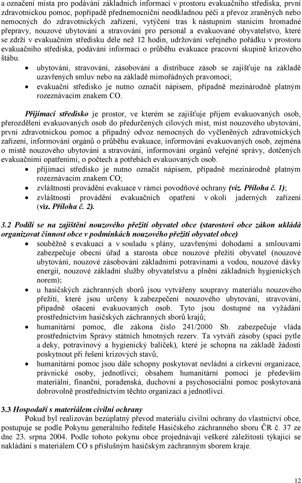 hodin, udržování veřejného pořádku v prostoru evakuačního střediska, podávání informací o průběhu evakuace pracovní skupině krizového štábu.