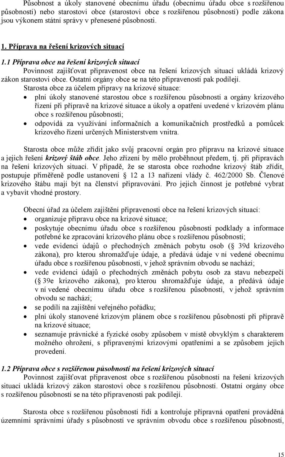 1 Příprava obce na řešení krizových situací Povinnost zajišťovat připravenost obce na řešení krizových situací ukládá krizový zákon starostovi obce.