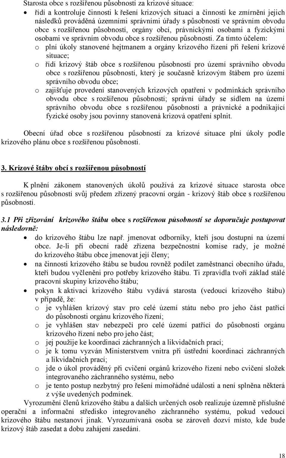 Za tímto účelem: o plní úkoly stanovené hejtmanem a orgány krizového řízení při řešení krizové situace; o řídí krizový štáb obce s rozšířenou působností pro území správního obvodu obce s rozšířenou