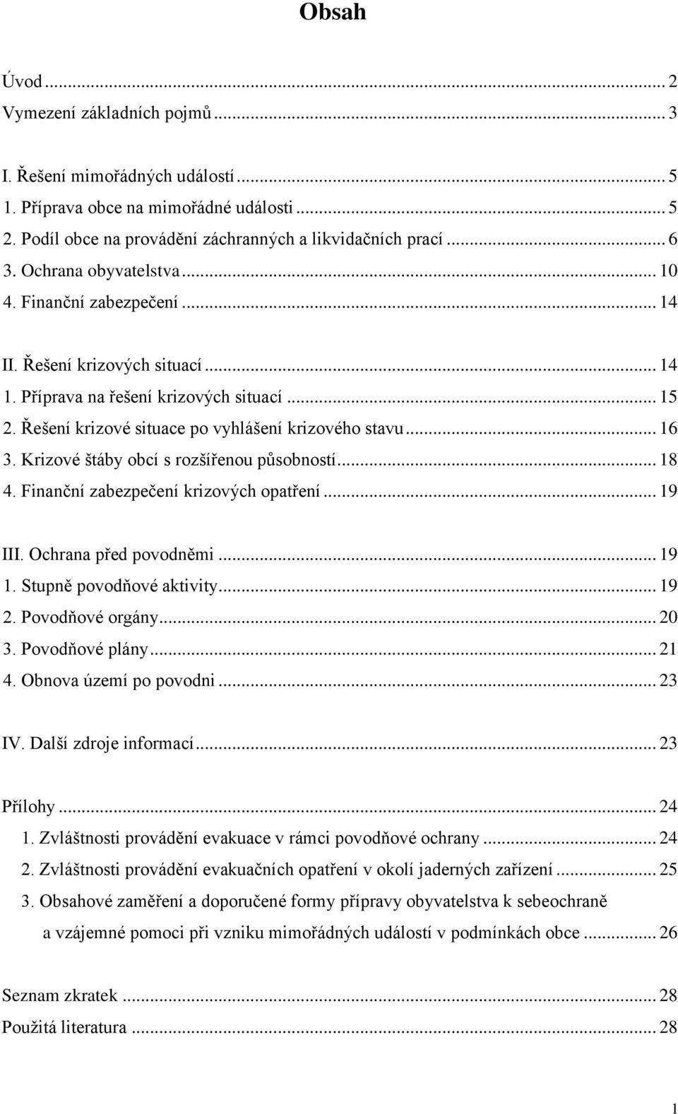 Krizové štáby obcí s rozšířenou působností... 18 4. Finanční zabezpečení krizových opatření... 19 III. Ochrana před povodněmi... 19 1. Stupně povodňové aktivity... 19 2. Povodňové orgány... 20 3.