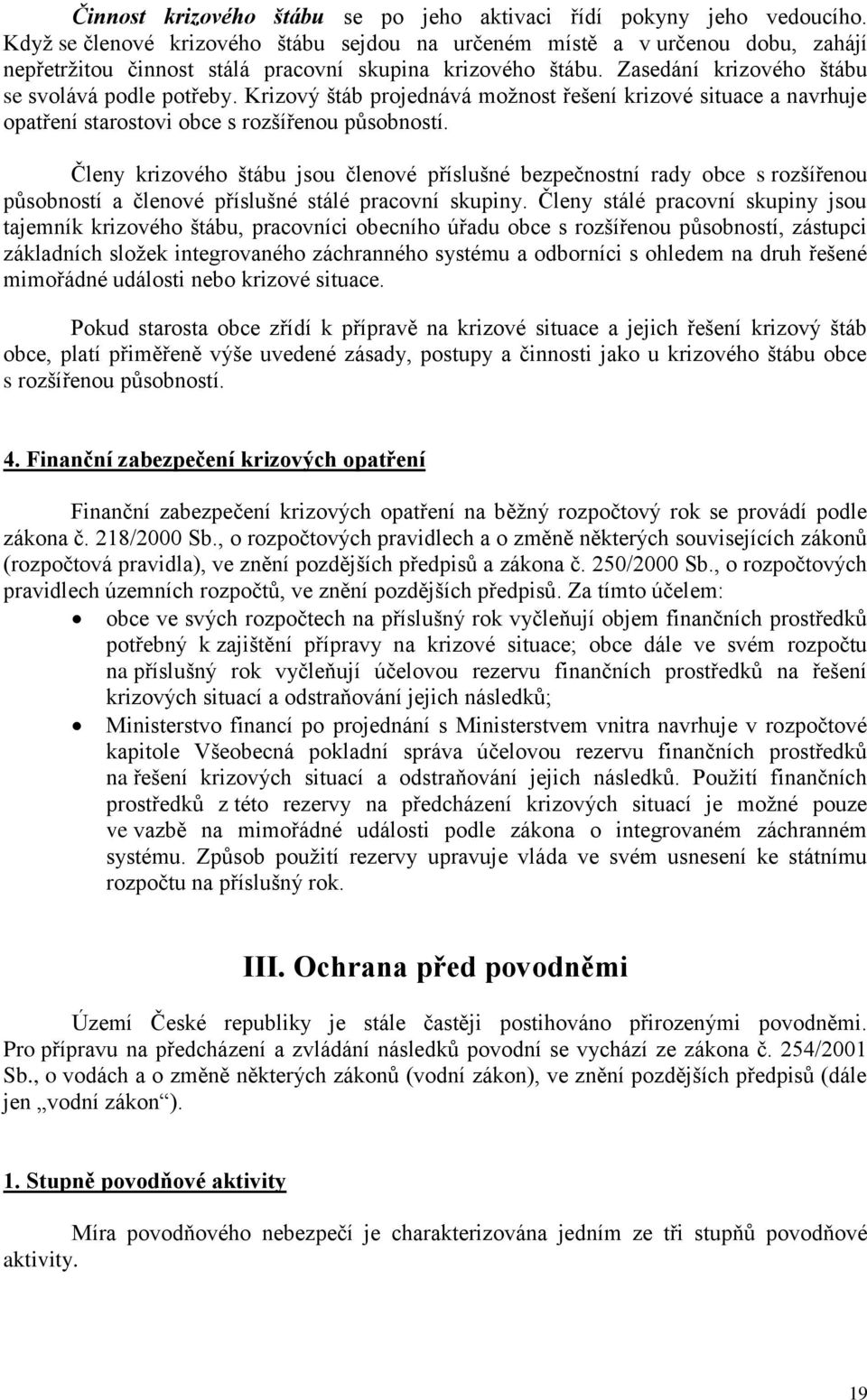 Krizový štáb projednává možnost řešení krizové situace a navrhuje opatření starostovi obce s rozšířenou působností.