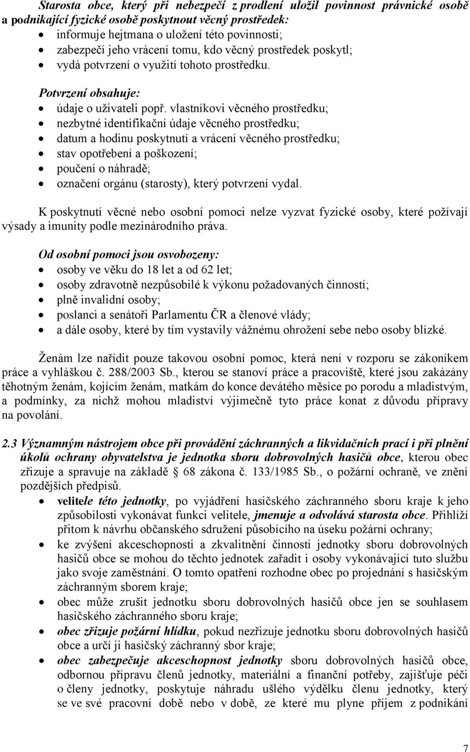 vlastníkovi věcného prostředku; nezbytné identifikační údaje věcného prostředku; datum a hodinu poskytnutí a vrácení věcného prostředku; stav opotřebení a poškození; poučení o náhradě; označení