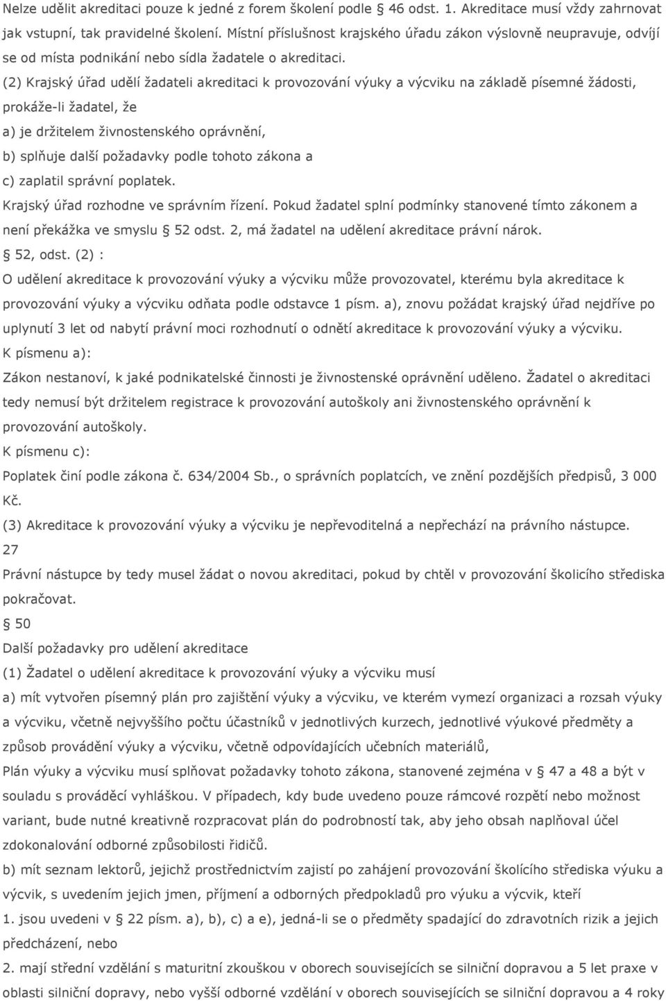 (2) Krajský úřad udělí žadateli akreditaci k provozování výuky a výcviku na základě písemné žádosti, prokáže-li žadatel, že a) je držitelem živnostenského oprávnění, b) splňuje další požadavky podle