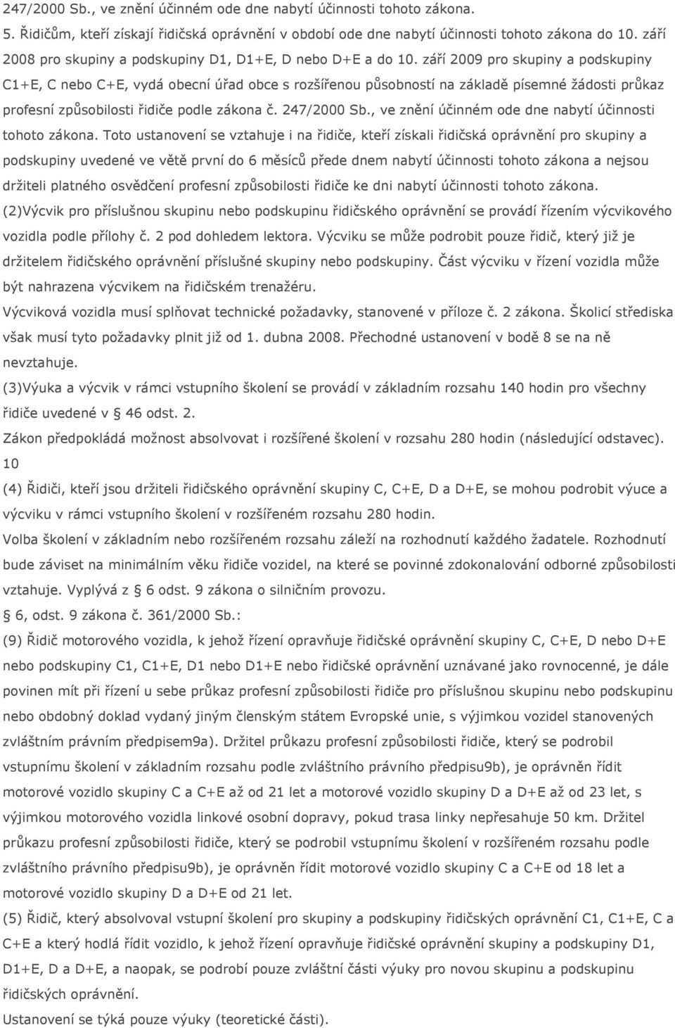 září 2009 pro skupiny a podskupiny C1+E, C nebo C+E, vydá obecní úřad obce s rozšířenou působností na základě písemné žádosti průkaz profesní způsobilosti řidiče podle zákona č. 247/2000 Sb.