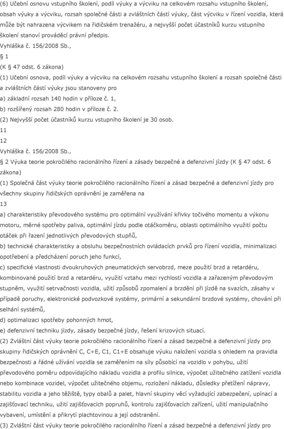 6 zákona) (1) Učební osnova, podíl výuky a výcviku na celkovém rozsahu vstupního školení a rozsah společné části a zvláštních částí výuky jsou stanoveny pro a) základní rozsah 140 hodin v příloze č.