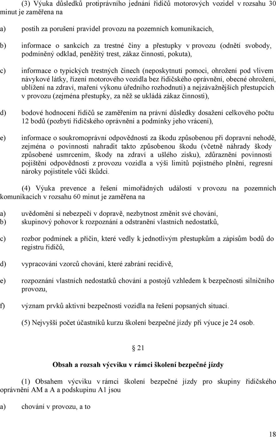 řízení motorového vozidla bez řidičského oprávnění, obecné ohrožení, ublížení na zdraví, maření výkonu úředního rozhodnutí) a nejzávažnějších přestupcích v provozu (zejména přestupky, za něž se