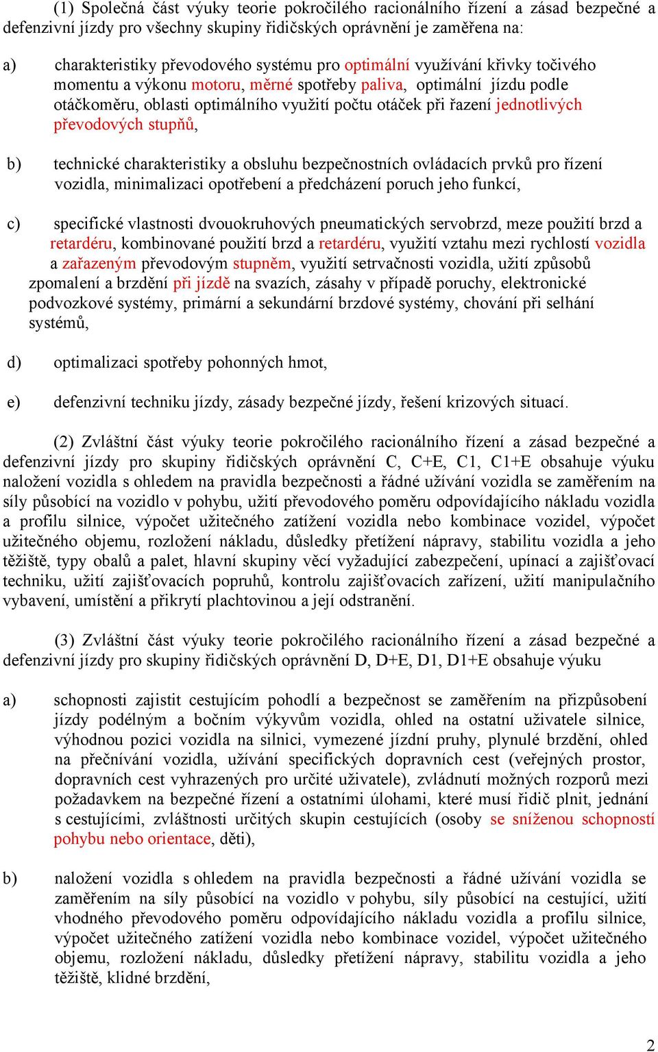 stupňů, technické charakteristiky a obsluhu bezpečnostních ovládacích prvků pro řízení vozidla, minimalizaci opotřebení a předcházení poruch jeho funkcí, specifické vlastnosti dvouokruhových