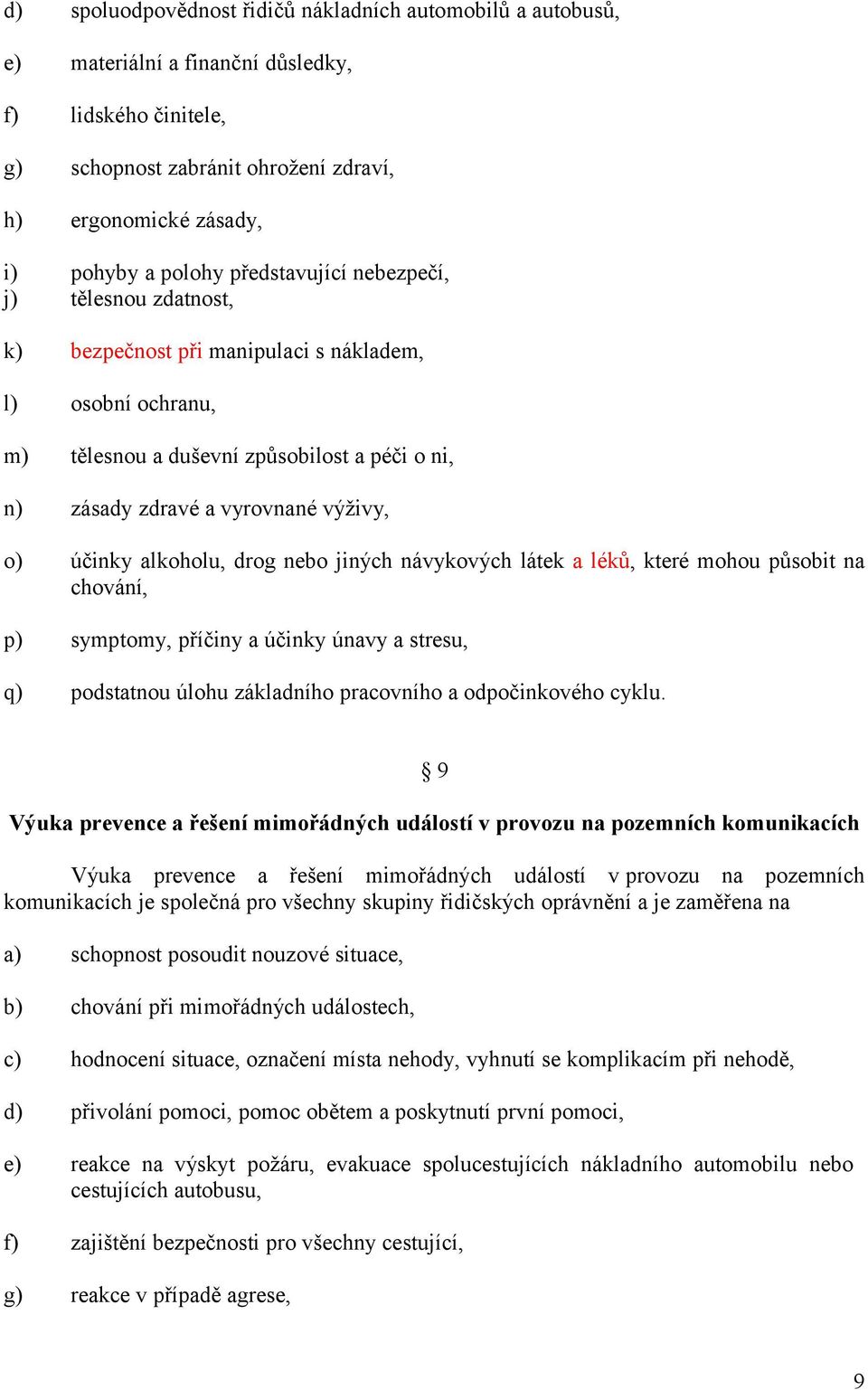 alkoholu, drog nebo jiných návykových látek a léků, které mohou působit na chování, p) symptomy, příčiny a účinky únavy a stresu, q) podstatnou úlohu základního pracovního a odpočinkového cyklu.