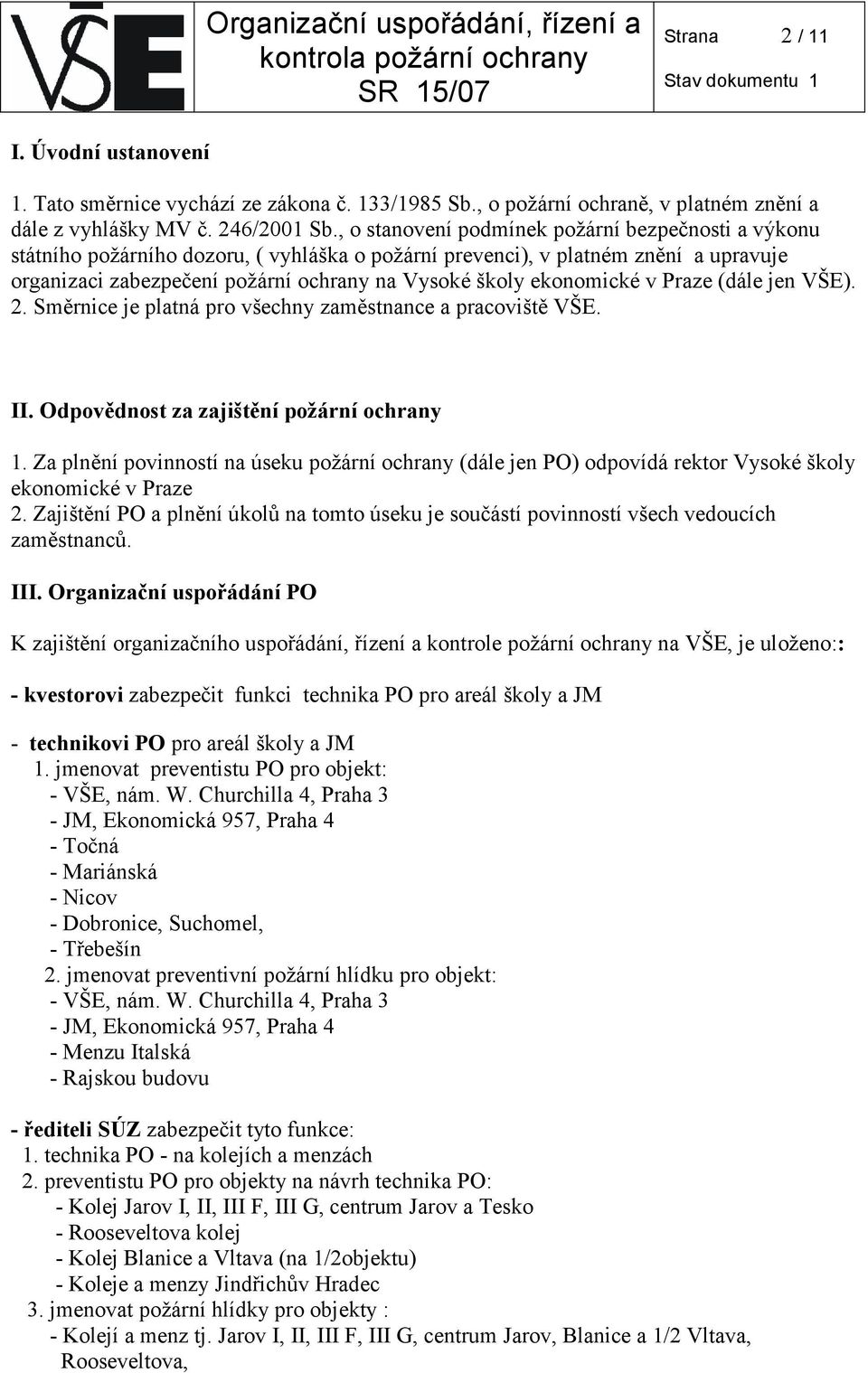 ekonomické v Praze (dále jen VŠE). 2. Směrnice je platná pro všechny zaměstnance a pracoviště VŠE. II. Odpovědnost za zajištění požární ochrany 1.