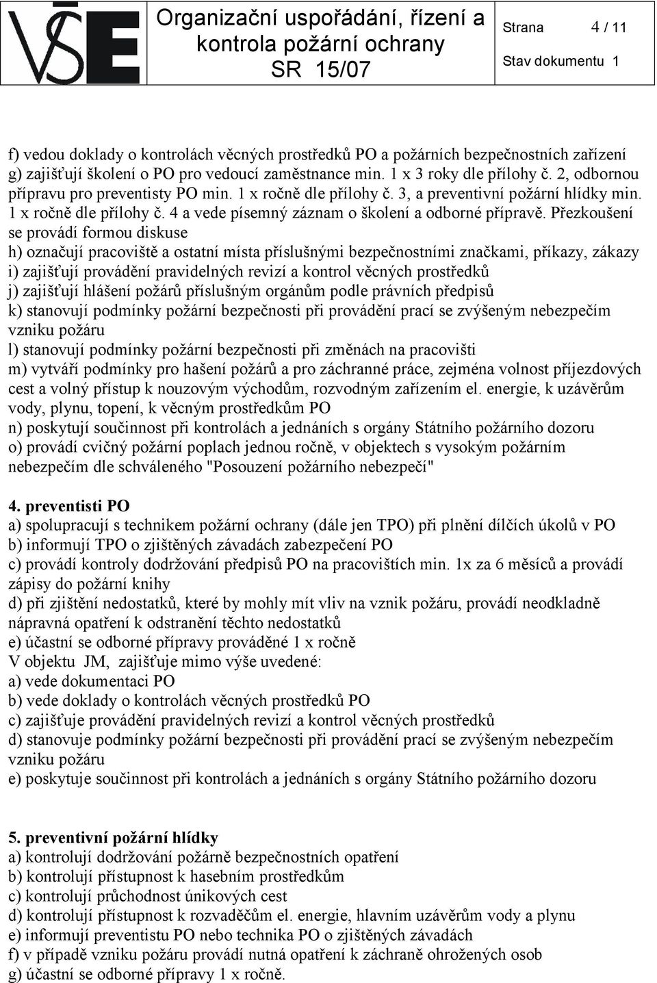 Přezkoušení se provádí formou diskuse h) označují pracoviště a ostatní místa příslušnými bezpečnostními značkami, příkazy, zákazy i) zajišťují provádění pravidelných revizí a kontrol věcných