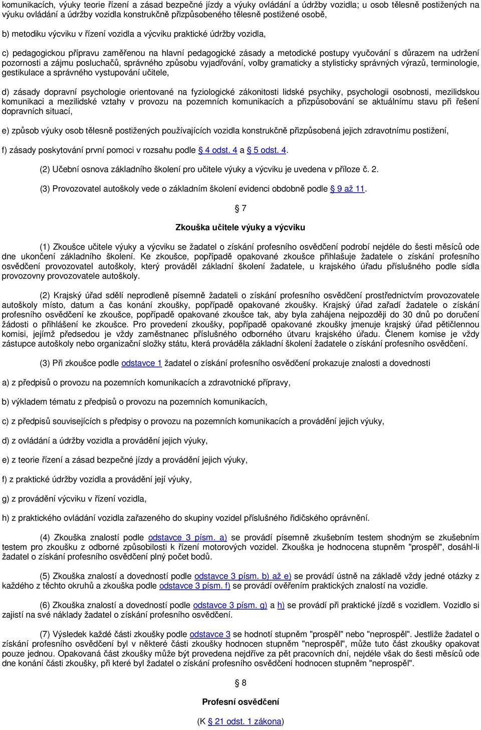 pozornosti a zájmu posluchačů, správného způsobu vyjadřování, volby gramaticky a stylisticky správných výrazů, terminologie, gestikulace a správného vystupování učitele, d) zásady dopravní