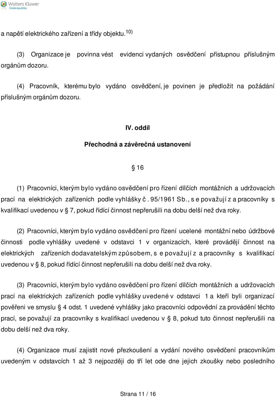 oddíl Přechodná a závěrečná ustanovení 16 (1) Pracovníci, kterým bylo vydáno osvědčení pro řízení dílčích montážních a udržovacích prací na elektrických zařízeních podle vyhlášky č. 95/1961 Sb.