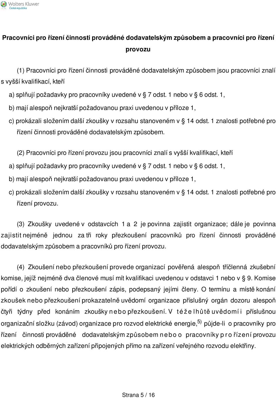 1, b) mají alespoň nejkratší požadovanou praxi uvedenou v příloze 1, c) prokázali složením další zkoušky v rozsahu stanoveném v 14 odst.