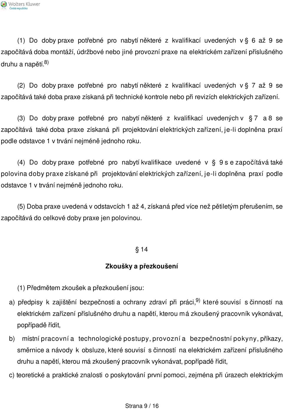 (3) Do doby praxe potřebné pro nabytí některé z kvalifikací uvedených v 7 a 8 se započítává také doba praxe získaná při projektování elektrických zařízení, je-li doplněna praxí podle odstavce 1 v