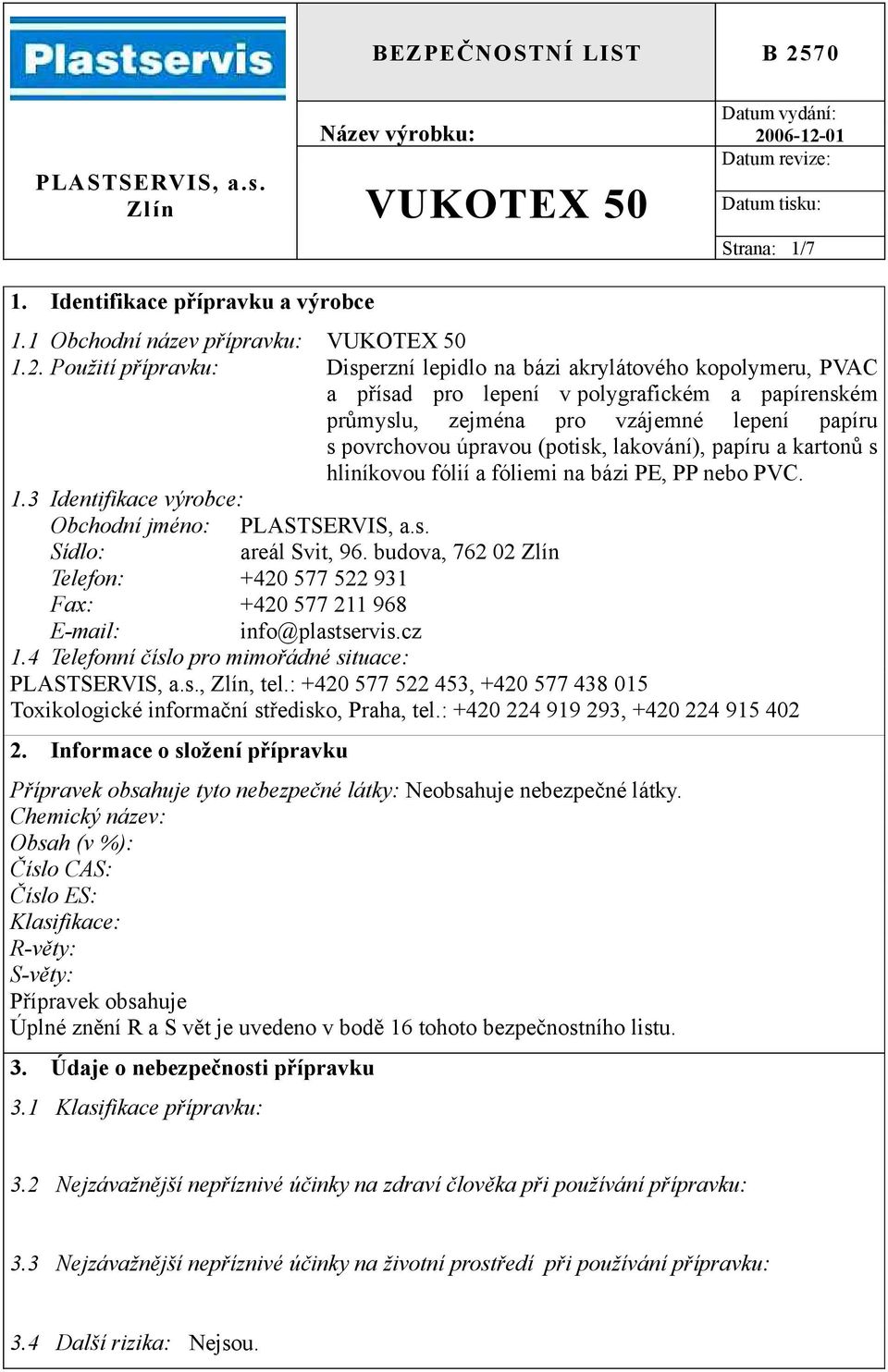 lakování), papíru a kartonů s hliníkovou fólií a fóliemi na bázi PE, PP nebo PVC. 1.3 Identifikace výrobce: Obchodní jméno: Sídlo: areál Svit, 96.