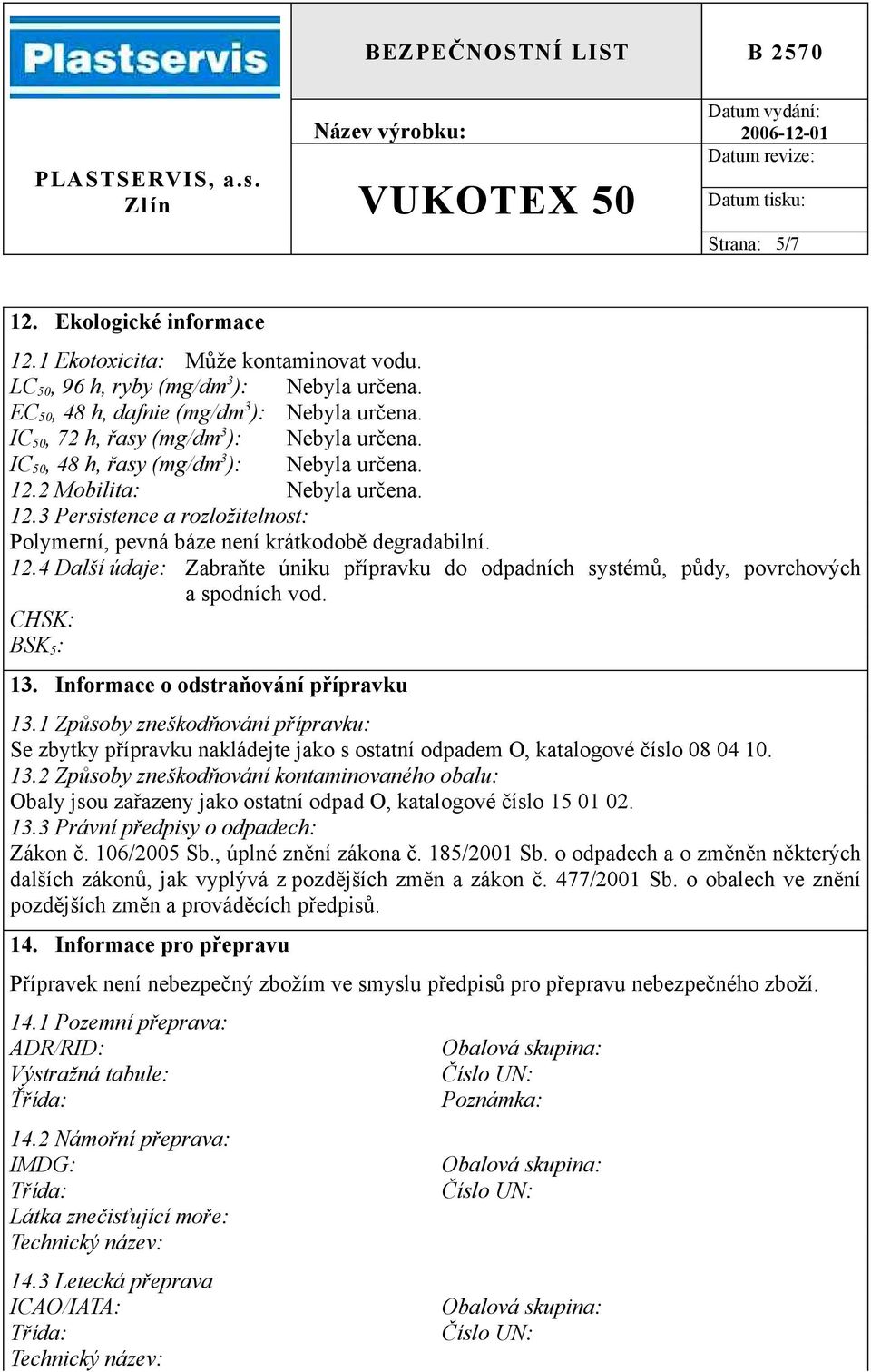 12.4 Další údaje: Zabraňte úniku přípravku do odpadních systémů, půdy, povrchových a spodních vod. CHSK: BSK 5 : 13. Informace o odstraňování přípravku 13.