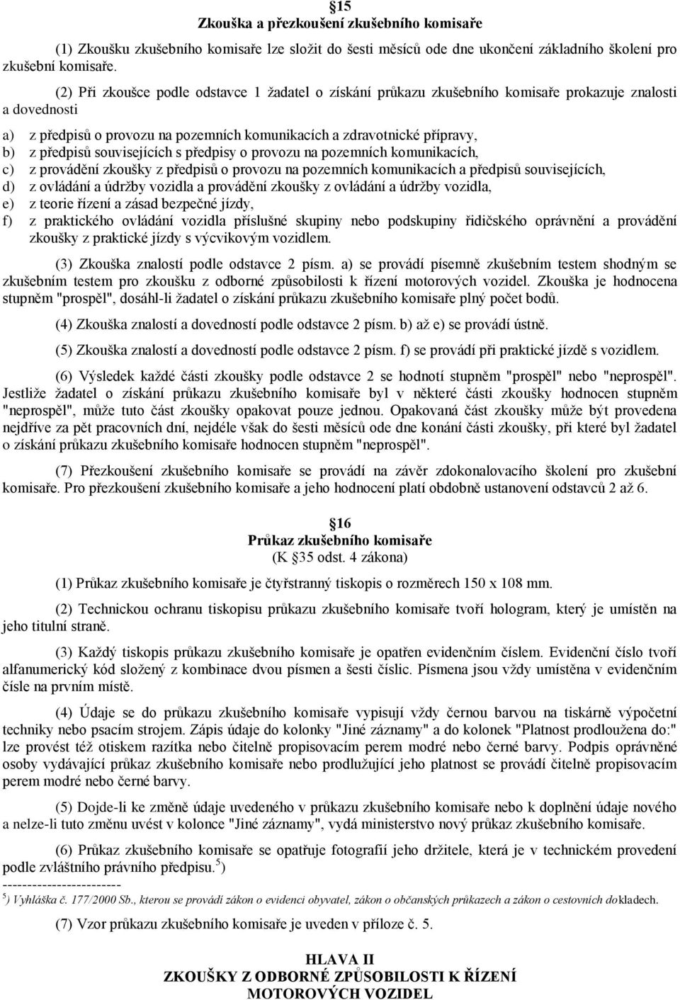 souvisejících s předpisy o provozu na pozemních komunikacích, c) z provádění zkoušky z předpisů o provozu na pozemních komunikacích a předpisů souvisejících, d) z ovládání a údrţby vozidla a