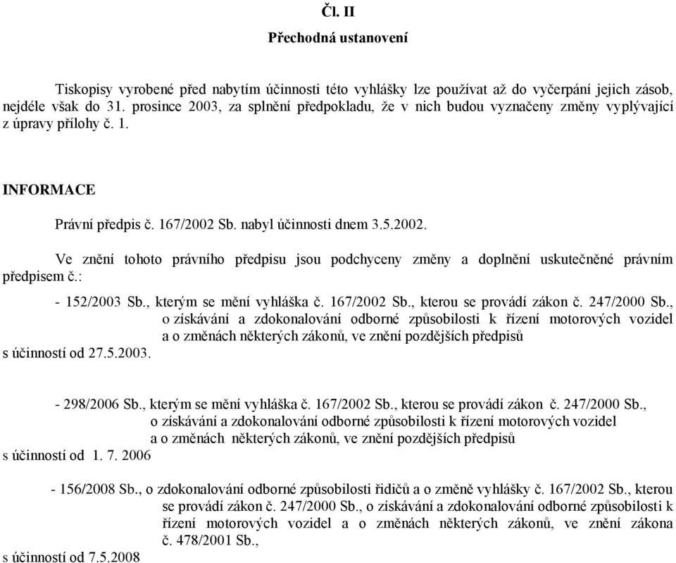 Sb. nabyl účinnosti dnem 3.5.2002. Ve znění tohoto právního předpisu jsou podchyceny změny a doplnění uskutečněné právním předpisem č.: - 152/2003 Sb., kterým se mění vyhláška č. 167/2002 Sb.