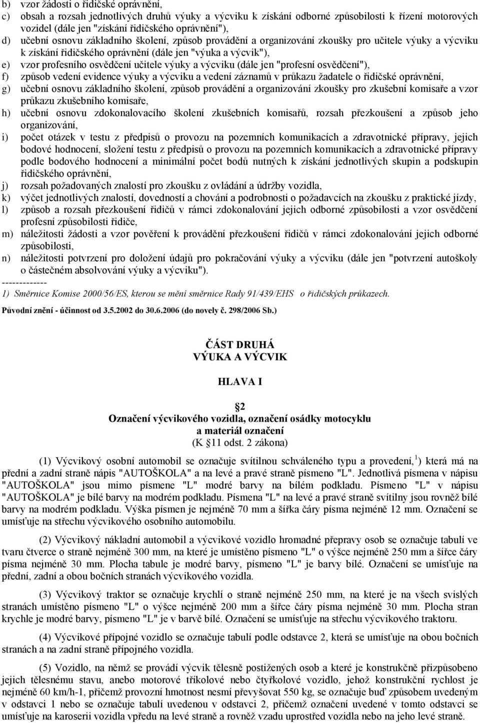 výuky a výcviku (dále jen "profesní osvědčení"), f) způsob vedení evidence výuky a výcviku a vedení záznamů v průkazu ţadatele o řidičské oprávnění, g) učební osnovu základního školení, způsob