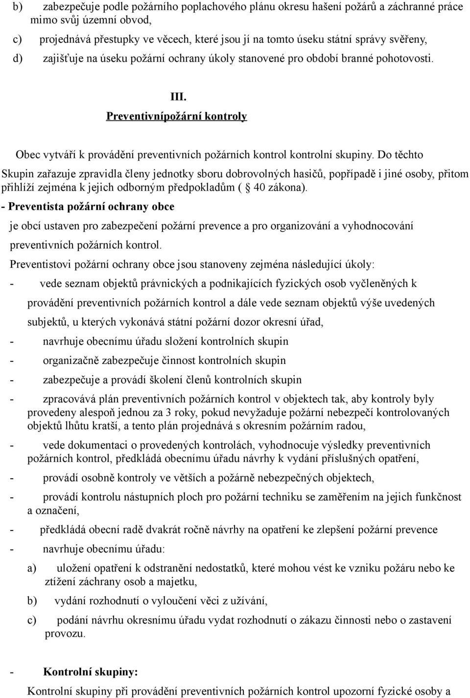 Do těchto Skupin zařazuje zpravidla členy jednotky sboru dobrovolných hasičů, popřípadě i jiné osoby, přitom přihlíží zejména k jejich odborným předpokladům ( 40 zákona).