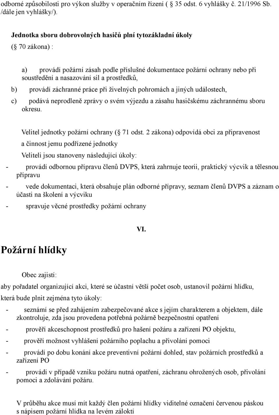 provádí záchranné práce při živelných pohromách a jiných událostech, c) podává neprodleně zprávy o svém výjezdu a zásahu hasičskému záchrannému sboru okresu.