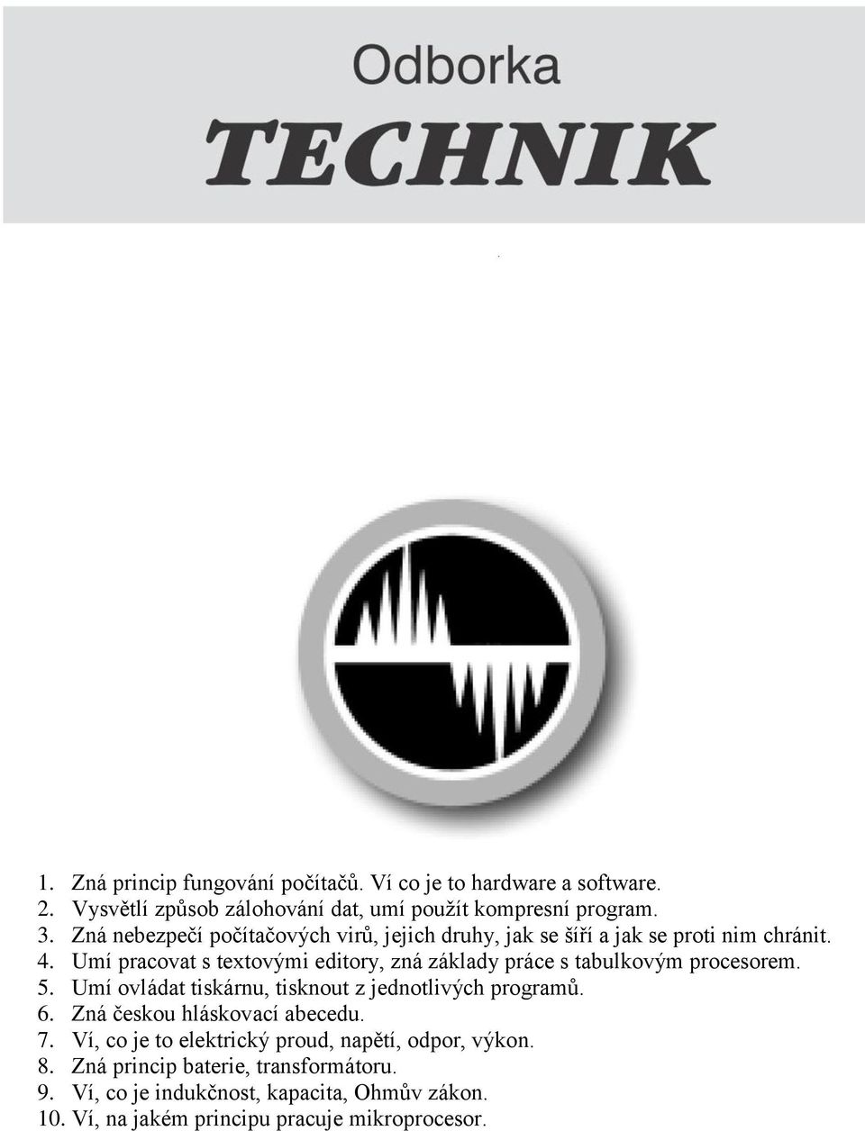 Umí pracovat s textovými editory, zná základy práce s tabulkovým procesorem. 5. Umí ovládat tiskárnu, tisknout z jednotlivých programů. 6.