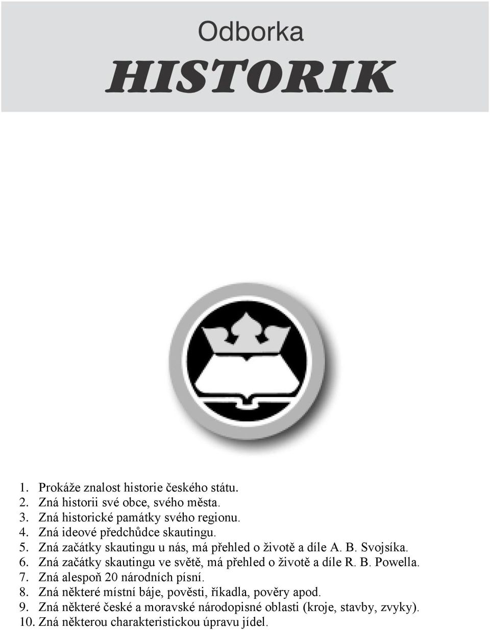 Zná začátky skautingu ve světě, má přehled o životě a díle R. B. Powella. 7. Zná alespoň 20 národních písní. 8.