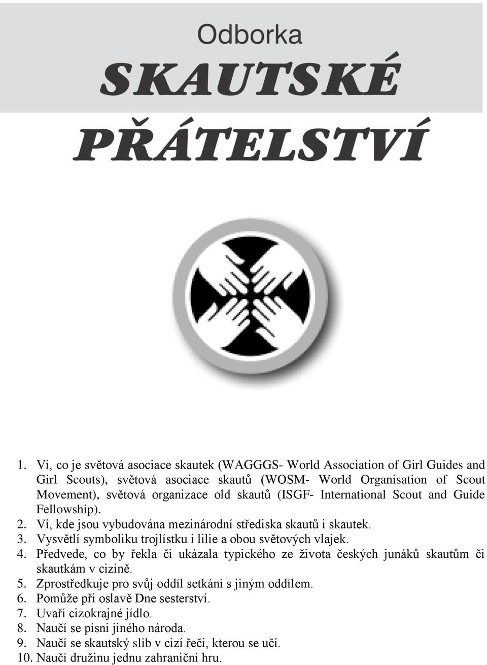 Vysvětlí symboliku trojlístku i lilie a obou světových vlajek. 4. Předvede, co by řekla či ukázala typického ze života českých junáků skautům či skautkám v cizině. 5.