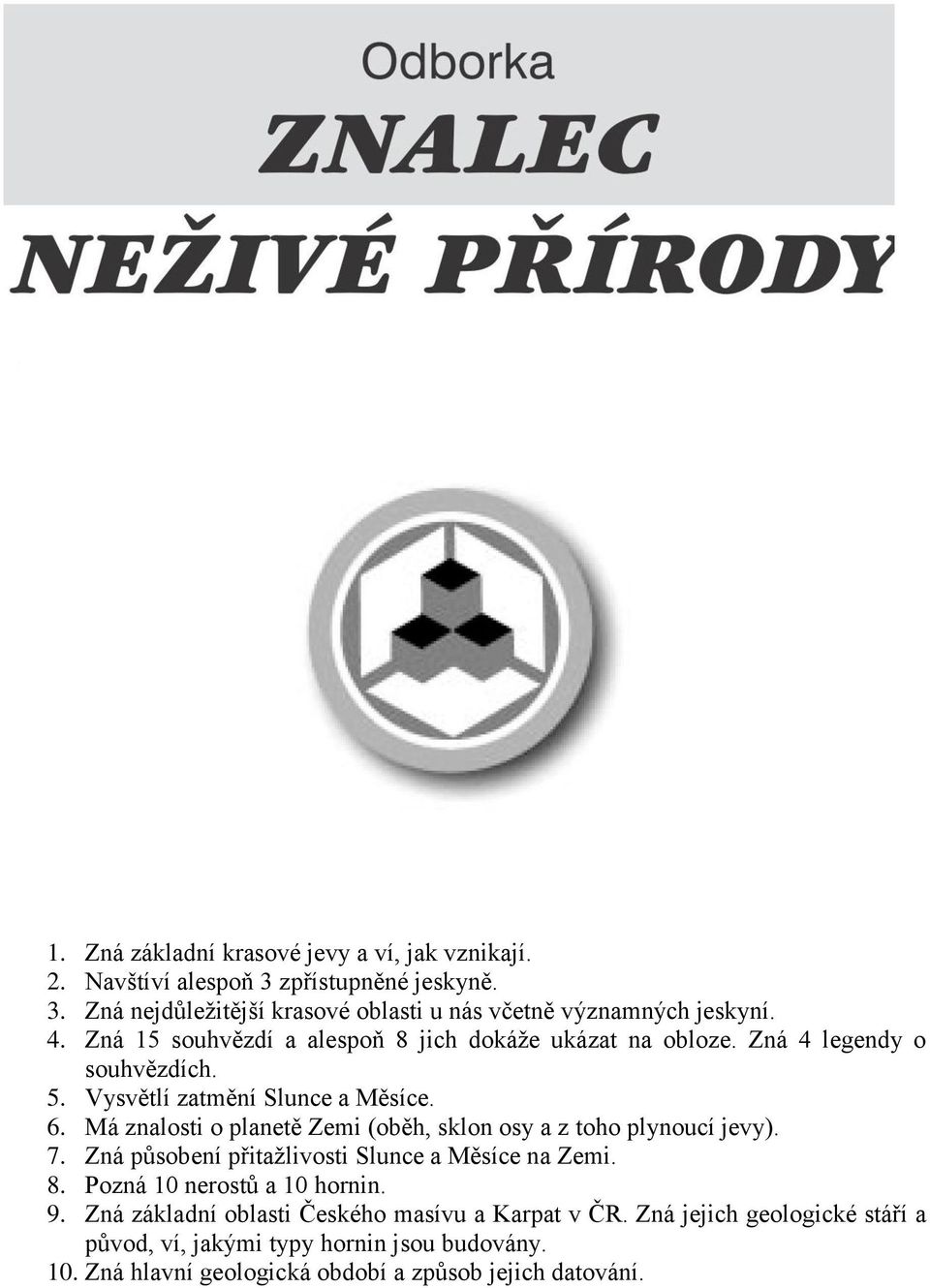 Má znalosti o planetě Zemi (oběh, sklon osy a z toho plynoucí jevy). 7. Zná působení přitažlivosti Slunce a Měsíce na Zemi. 8. Pozná 10 nerostů a 10 hornin. 9.