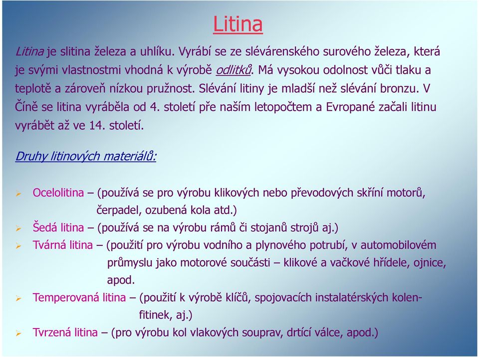 století pře naším letopočtem a Evropané začali litinu vyrábět až ve 14. století.