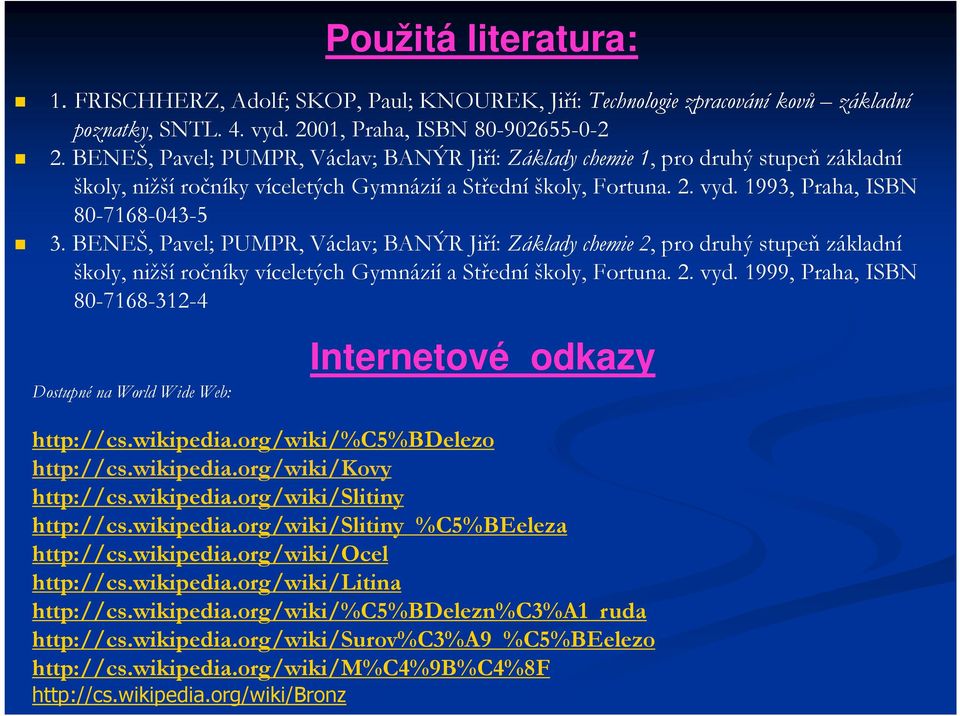 BENEŠ, Pavel; PUMPR, Václav; BANÝR Jiří: Základy chemie 2, pro druhý stupeň základní školy, nižší ročníky víceletých Gymnázií a Střední školy, Fortuna. 2. vyd.