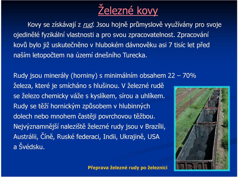 Rudy jsou minerály (horniny) s minimálním obsahem 22 70% železa, které je smícháno s hlušinou. V železné rudě se železo chemicky váže s kyslíkem, sírou a uhlíkem.