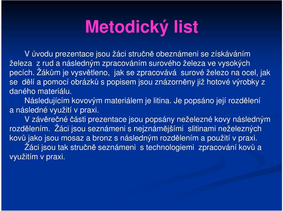 Následujícím kovovým materiálem je litina. Je popsáno její rozdělení a následné využití v praxi.